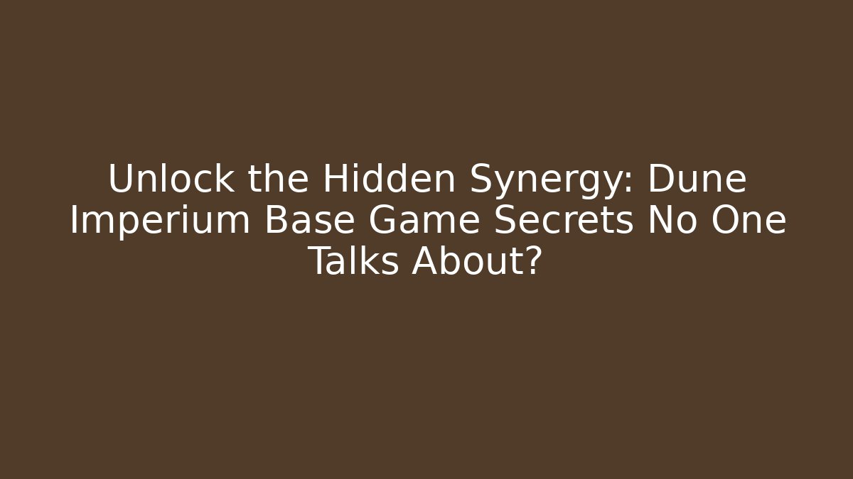 Unlock the Hidden Synergy: Dune Imperium Base Game Secrets No One Talks About?