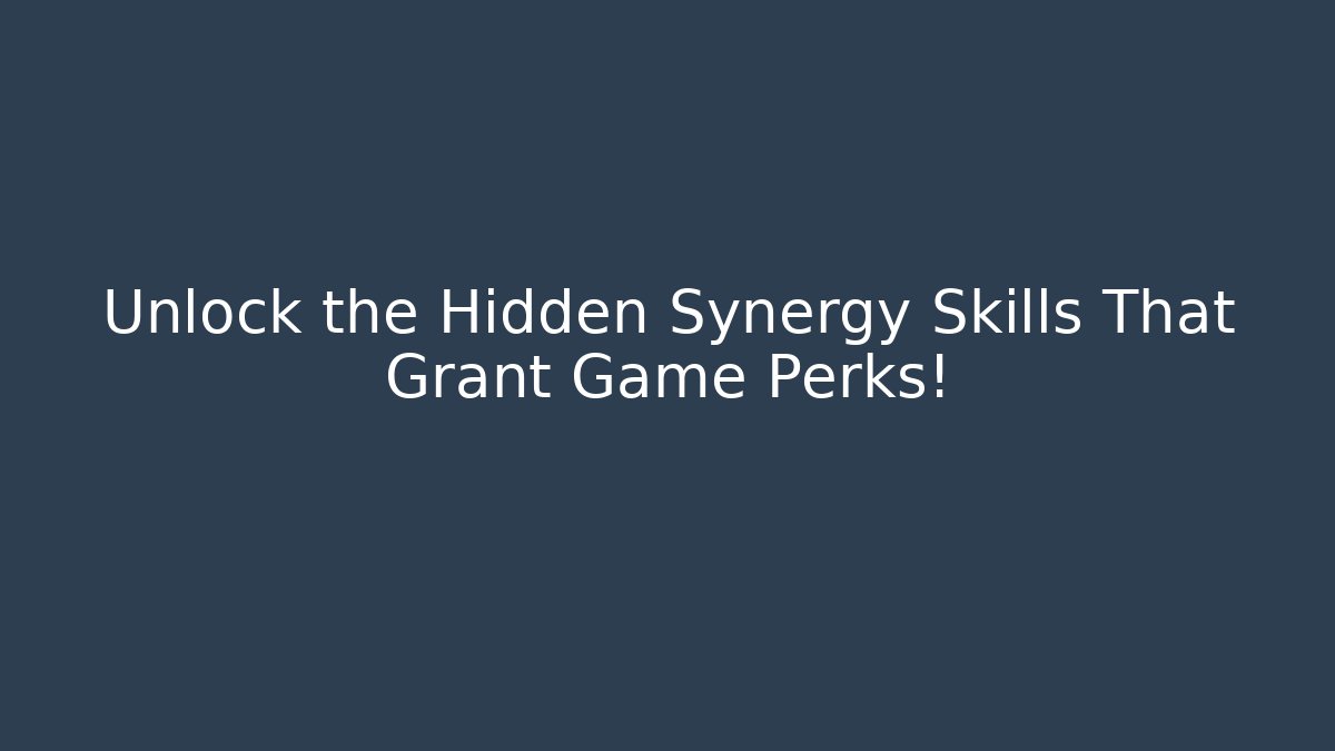 Unlock the Hidden Synergy Skills That Grant Game Perks!