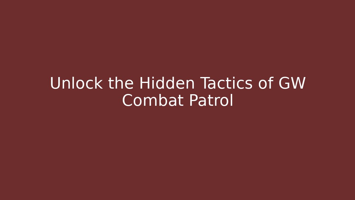 Unlock the Hidden Tactics of GW Combat Patrol