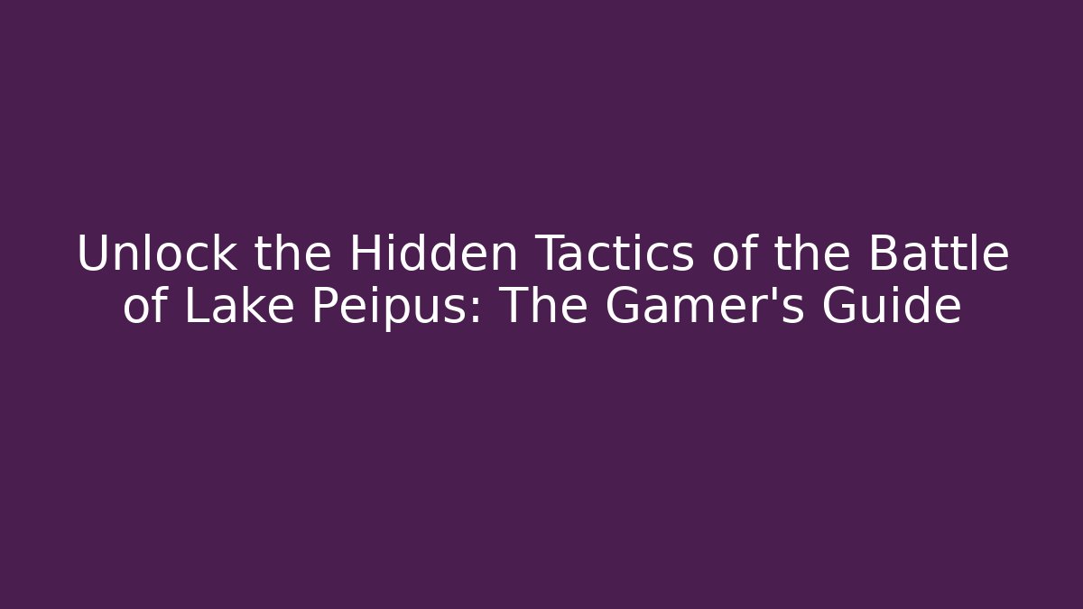 Unlock the Hidden Tactics of the Battle of Lake Peipus: The Gamer's Guide - Critter Realm