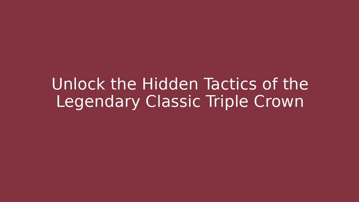 Unlock the Hidden Tactics of the Legendary Classic Triple Crown