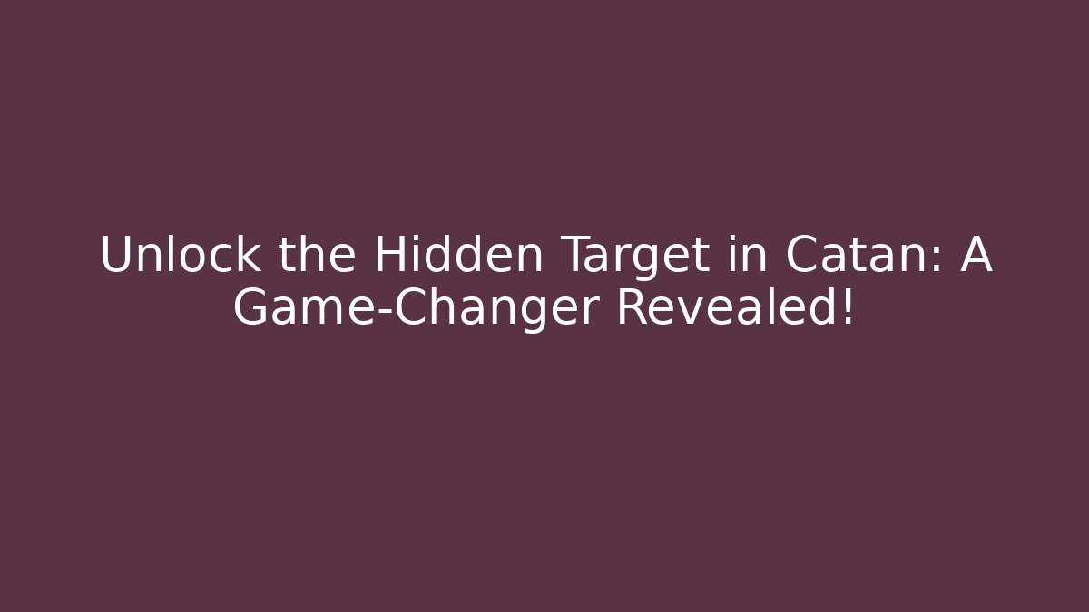 Unlock the Hidden Target in Catan: A Game-Changer Revealed! - Critter Realm