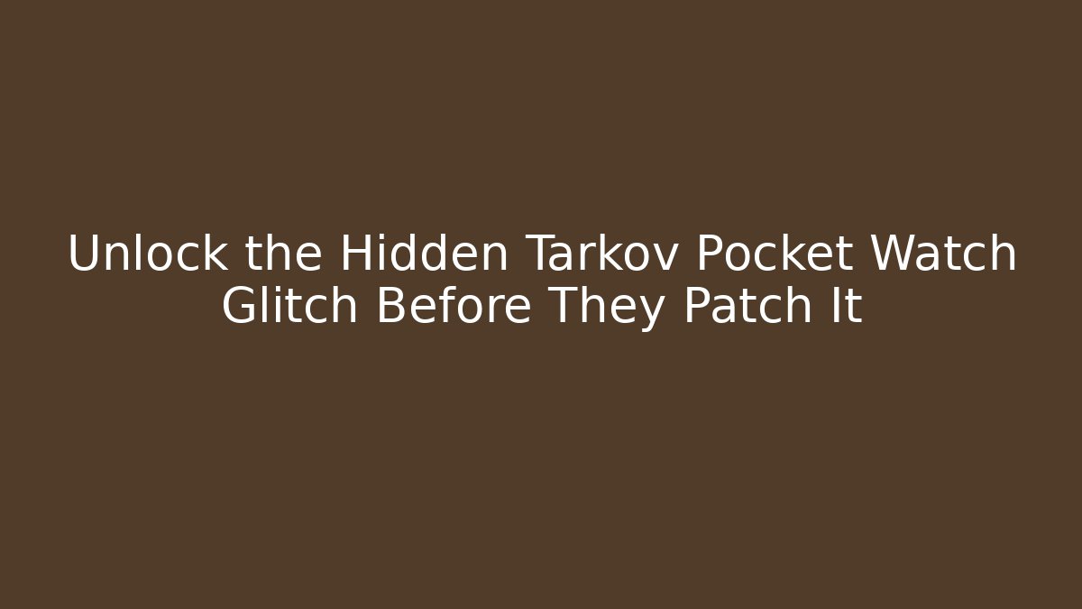 Unlock the Hidden Tarkov Pocket Watch Glitch Before They Patch It