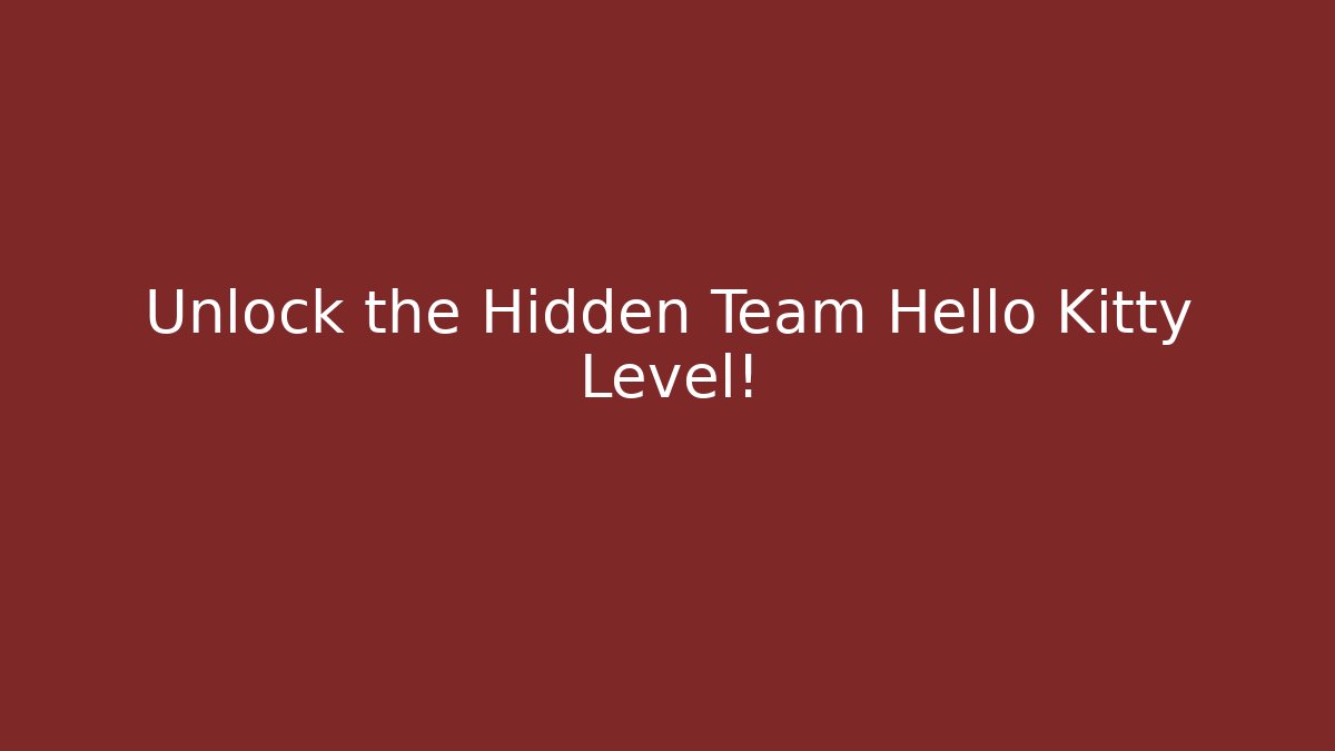 Unlock the Hidden Team Hello Kitty Level!