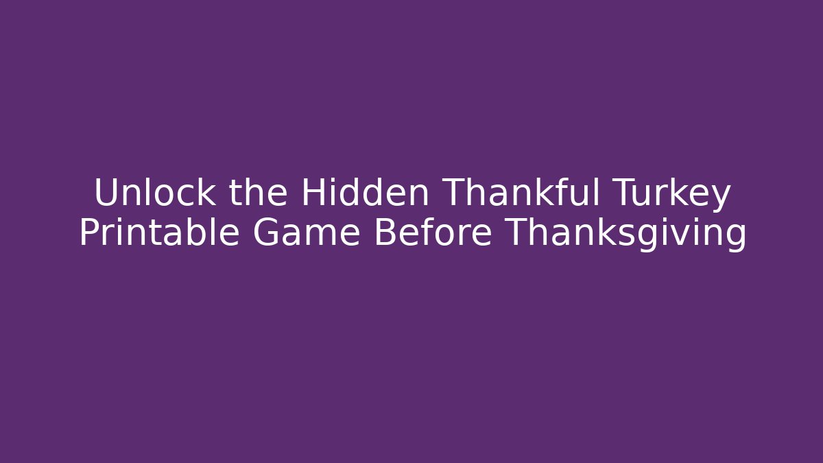 Unlock the Hidden Thankful Turkey Printable Game Before Thanksgiving