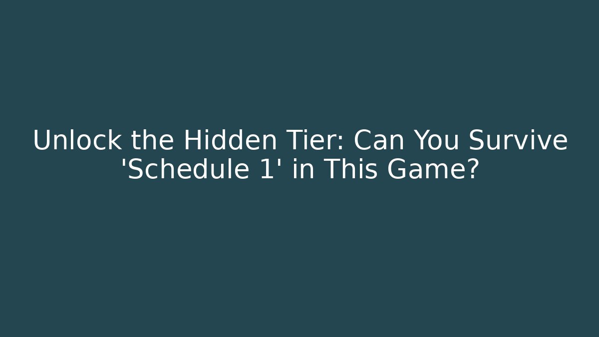 Unlock the Hidden Tier: Can You Survive 'Schedule 1' in This Game?