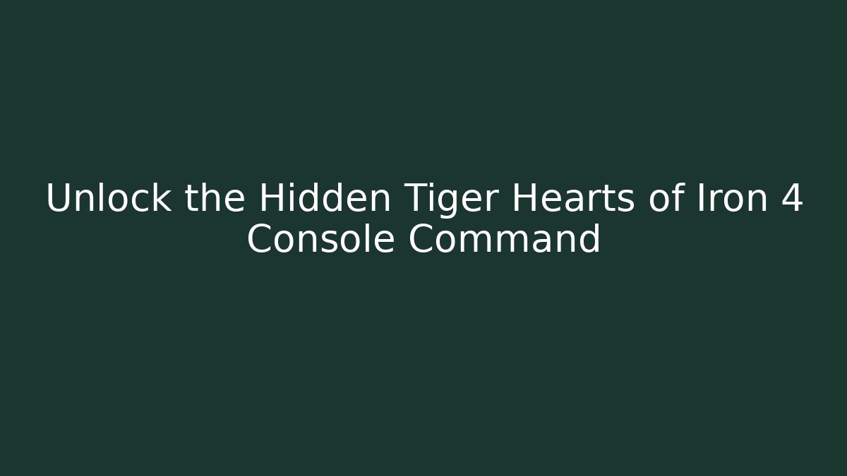 Unlock the Hidden Tiger Hearts of Iron 4 Console Command