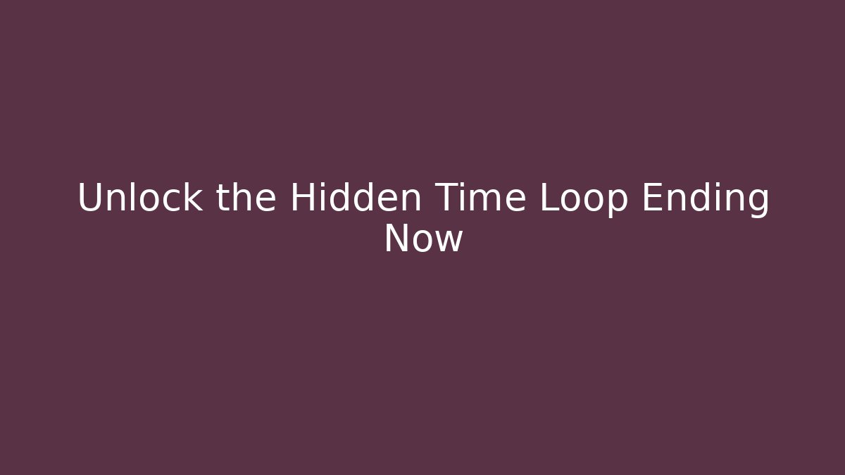 Unlock the Hidden Time Loop Ending Now