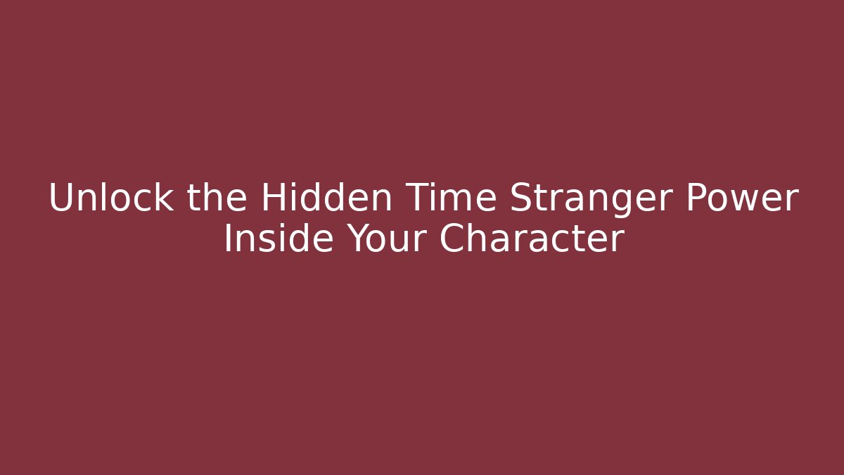 Unlock the Hidden Time Stranger Power Inside Your Character