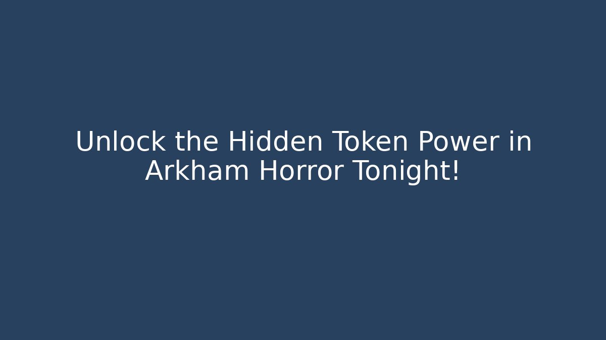 Unlock the Hidden Token Power in Arkham Horror Tonight! - Critter Realm