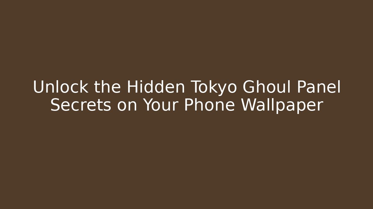 Unlock the Hidden Tokyo Ghoul Panel Secrets on Your Phone Wallpaper