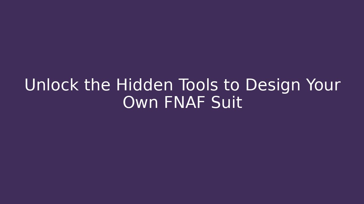 Unlock the Hidden Tools to Design Your Own FNAF Suit
