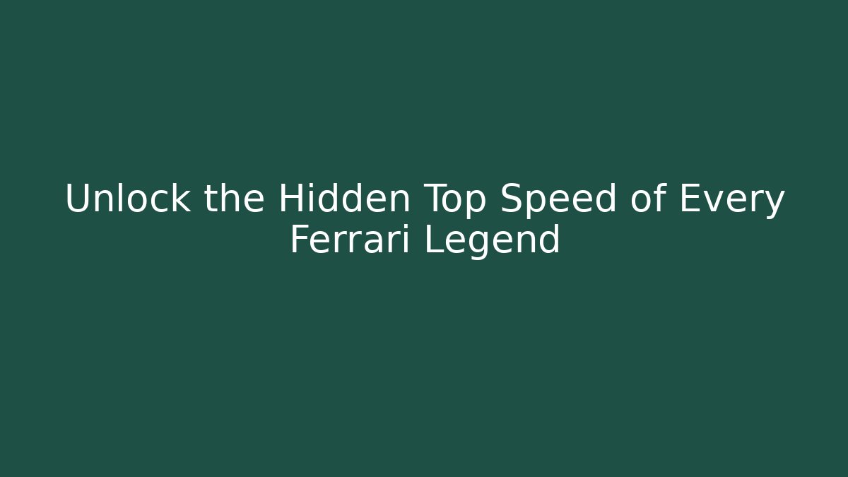 Unlock the Hidden Top Speed of Every Ferrari Legend