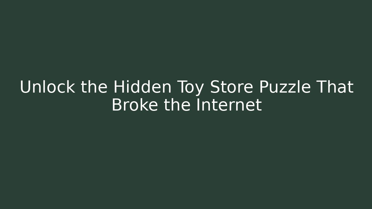 Unlock the Hidden Toy Store Puzzle That Broke the Internet