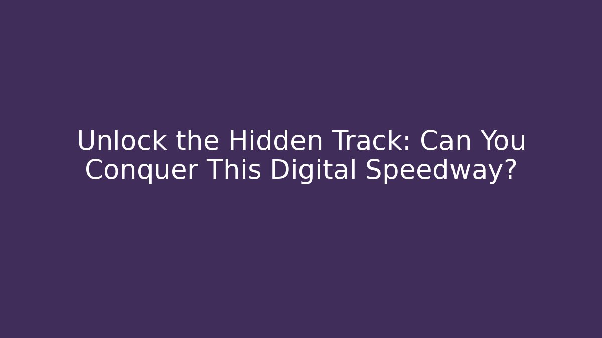 Unlock the Hidden Track: Can You Conquer This Digital Speedway?
