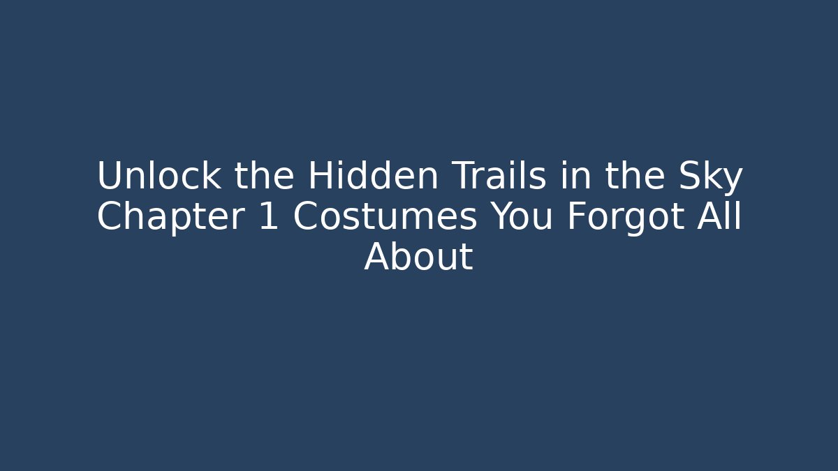 Unlock the Hidden Trails in the Sky Chapter 1 Costumes You Forgot All About