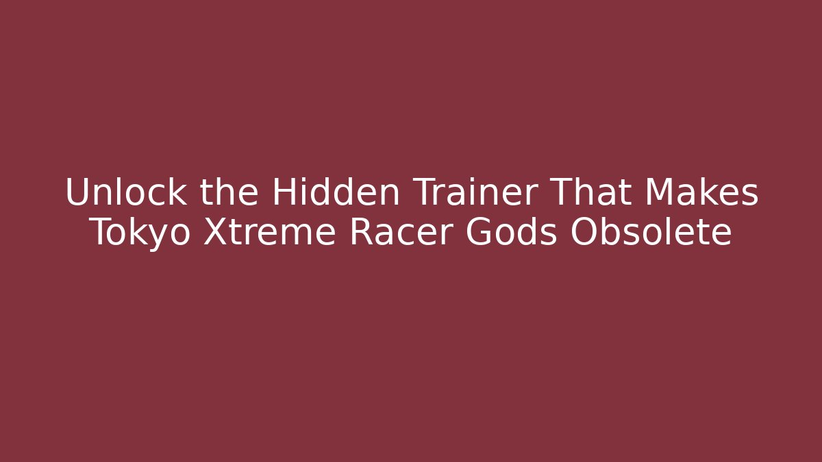 Unlock the Hidden Trainer That Makes Tokyo Xtreme Racer Gods Obsolete
