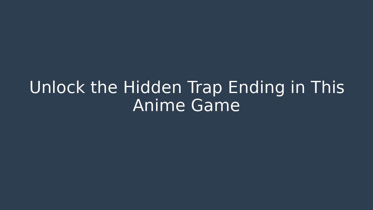 Unlock the Hidden Trap Ending in This Anime Game - Critter Realm