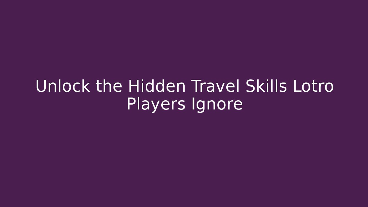 Unlock the Hidden Travel Skills Lotro Players Ignore