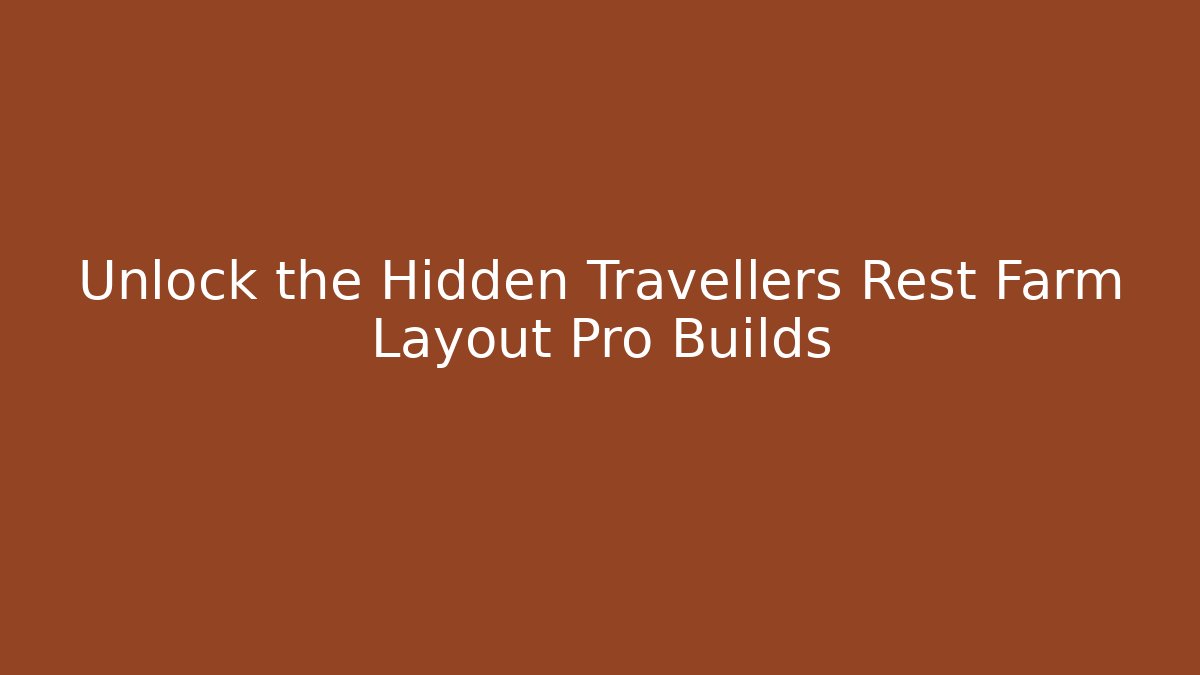 Unlock the Hidden Travellers Rest Farm Layout Pro Builds - Critter Realm