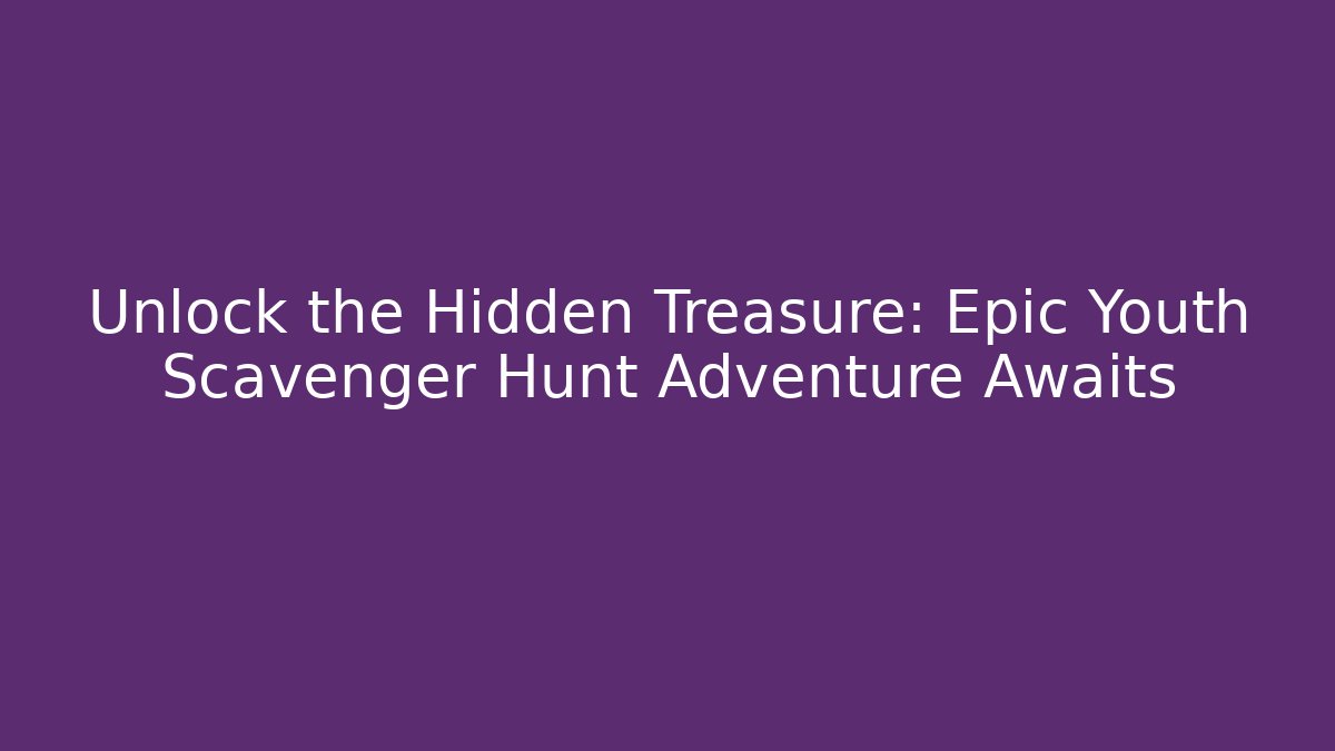 Unlock the Hidden Treasure: Epic Youth Scavenger Hunt Adventure Awaits