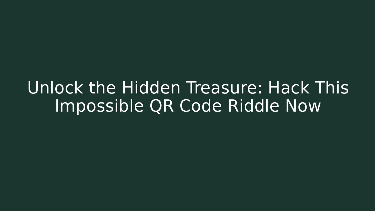 Unlock the Hidden Treasure: Hack This Impossible QR Code Riddle Now
