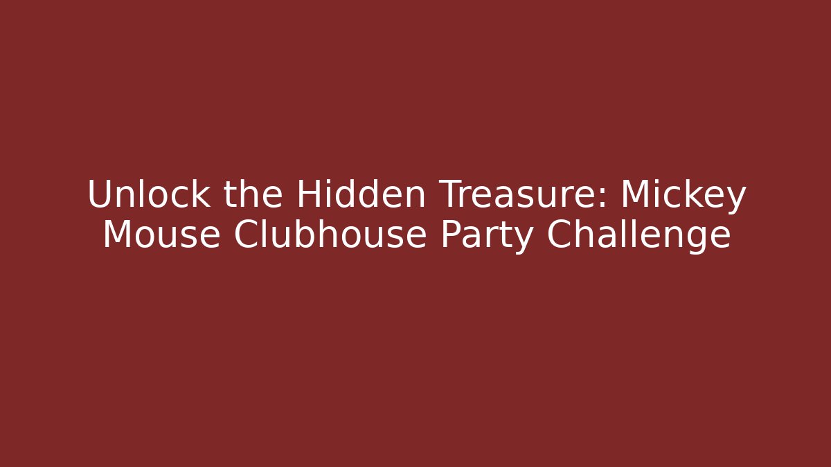 Unlock the Hidden Treasure: Mickey Mouse Clubhouse Party Challenge