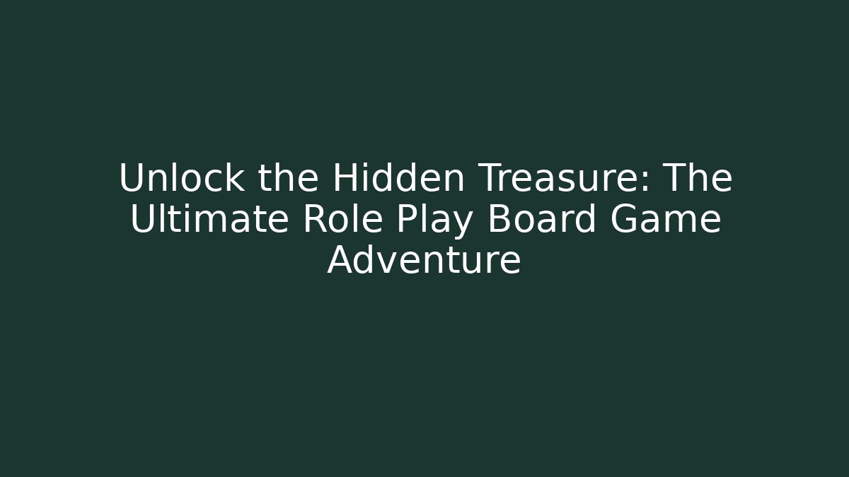 Unlock the Hidden Treasure: The Ultimate Role Play Board Game Adventure
