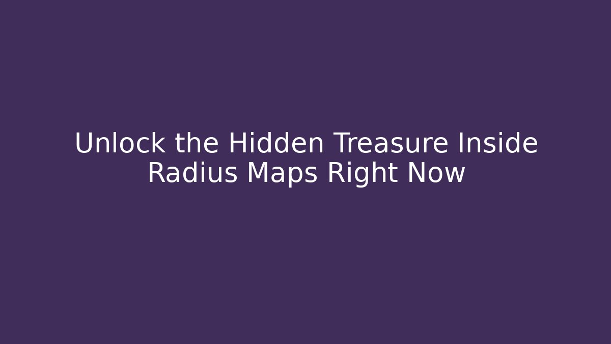 Unlock the Hidden Treasure Inside Radius Maps Right Now