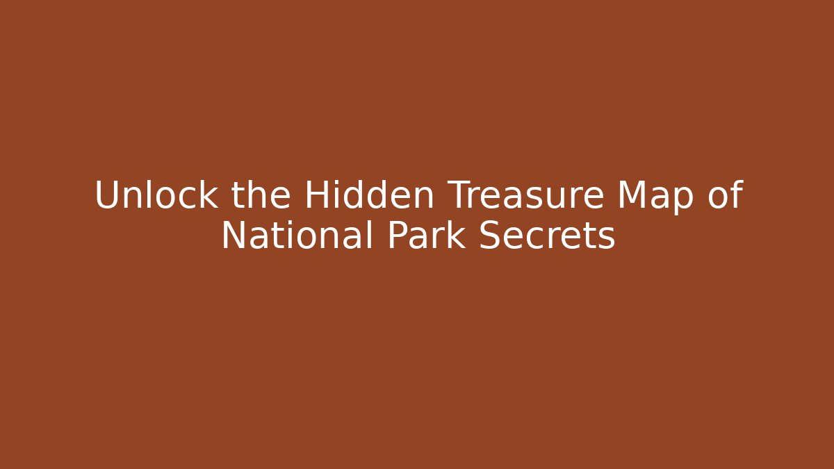 Unlock the Hidden Treasure Map of National Park Secrets