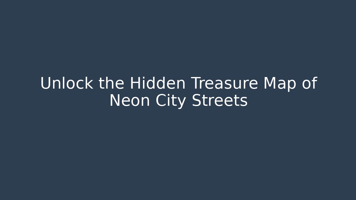 Unlock the Hidden Treasure Map of Neon City Streets