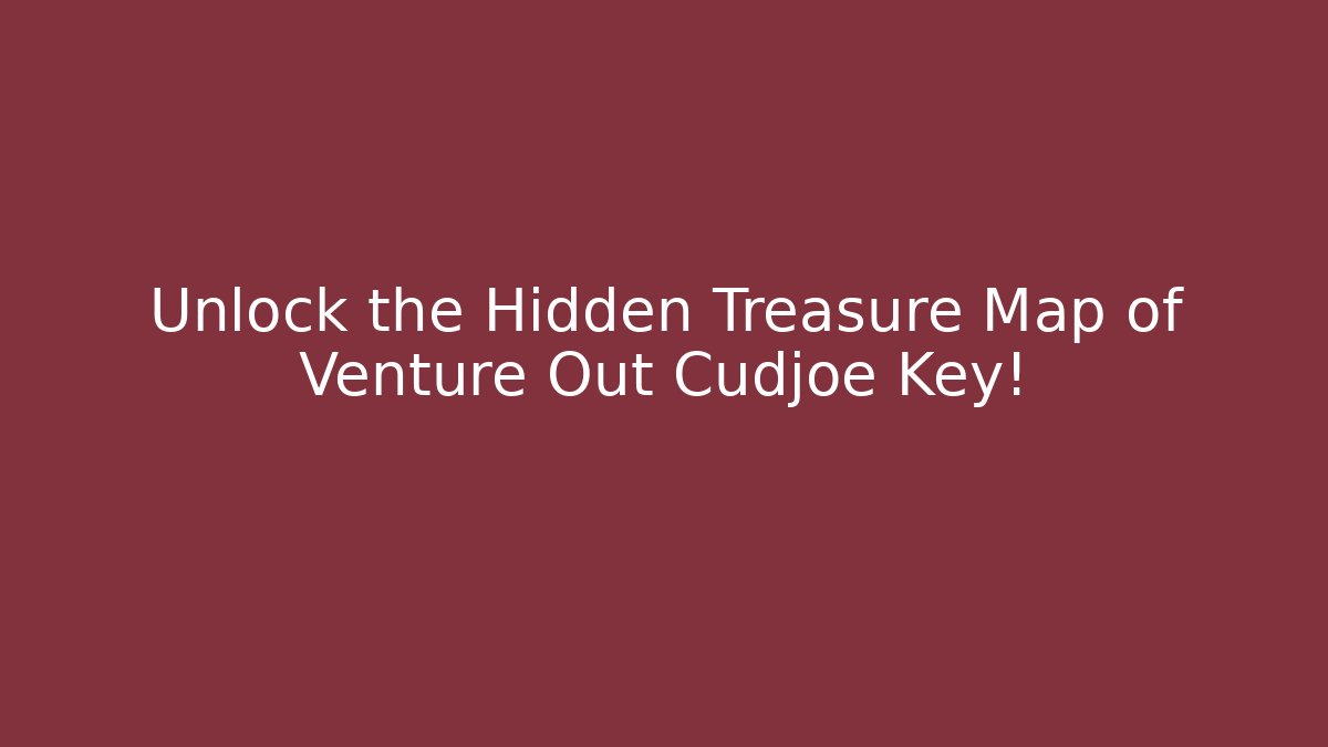 Unlock the Hidden Treasure Map of Venture Out Cudjoe Key! - Critter Realm