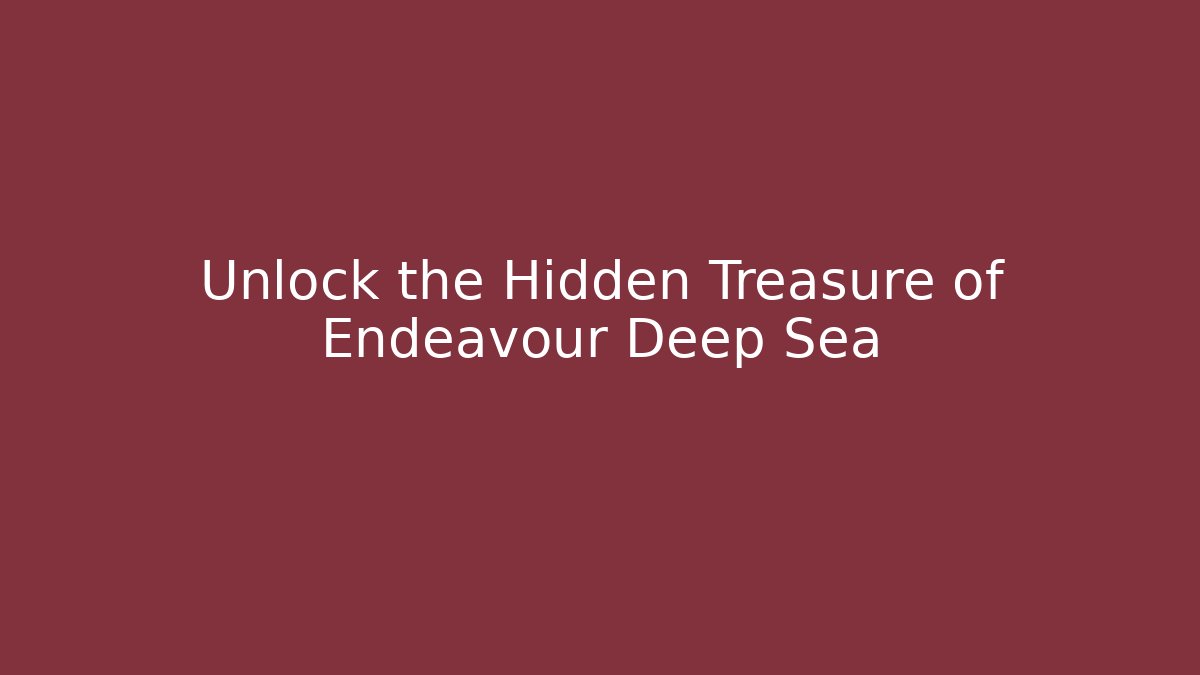 Unlock the Hidden Treasure of Endeavour Deep Sea