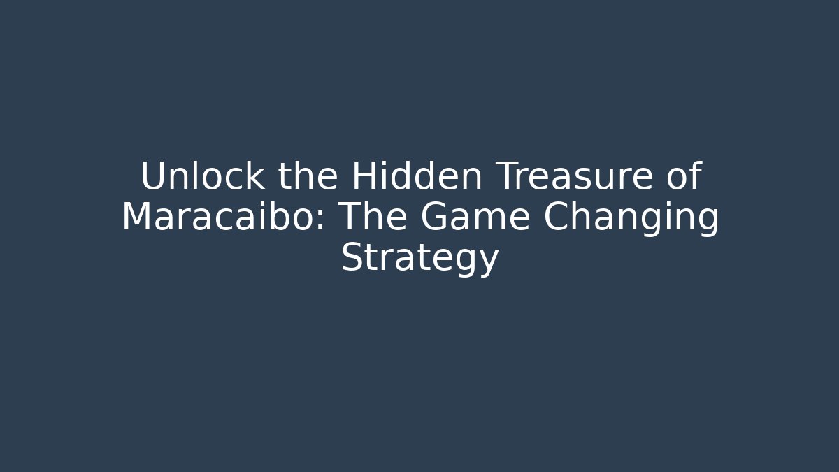 Unlock the Hidden Treasure of Maracaibo: The Game Changing Strategy