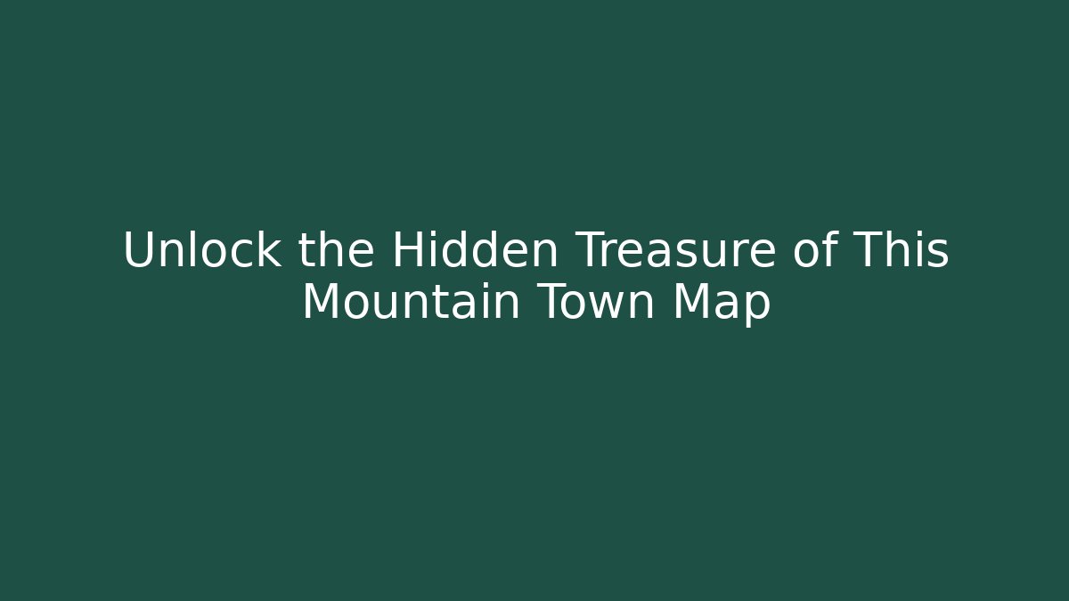 Unlock the Hidden Treasure of This Mountain Town Map