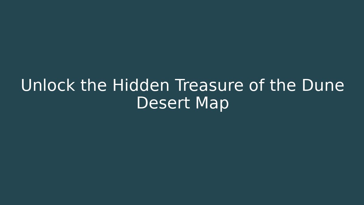 Unlock the Hidden Treasure of the Dune Desert Map