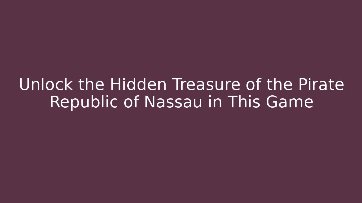Unlock the Hidden Treasure of the Pirate Republic of Nassau in This Game