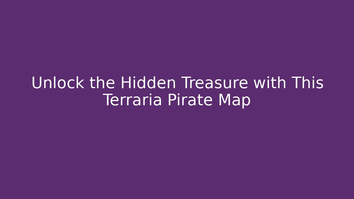 Unlock the Hidden Treasure with This Terraria Pirate Map
