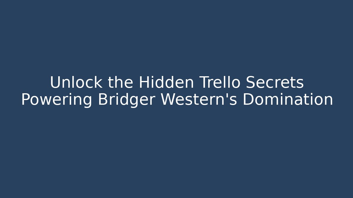 Unlock the Hidden Trello Secrets Powering Bridger Western's Domination