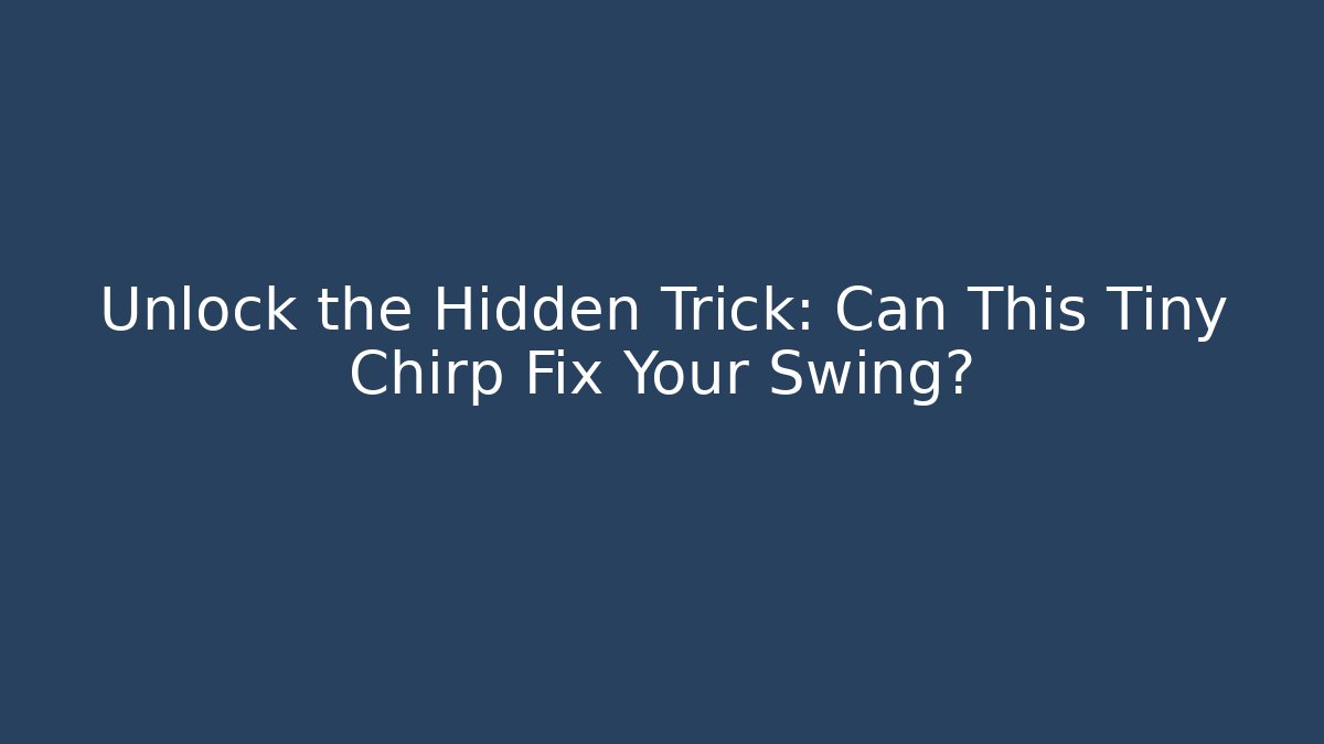 Unlock the Hidden Trick: Can This Tiny Chirp Fix Your Swing?