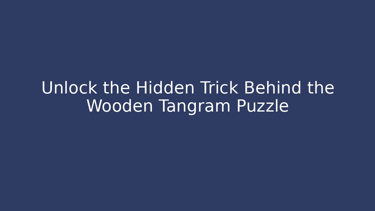 Unlock the Hidden Trick Behind the Wooden Tangram Puzzle