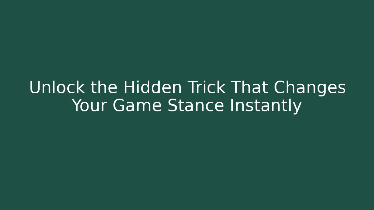 Unlock the Hidden Trick That Changes Your Game Stance Instantly