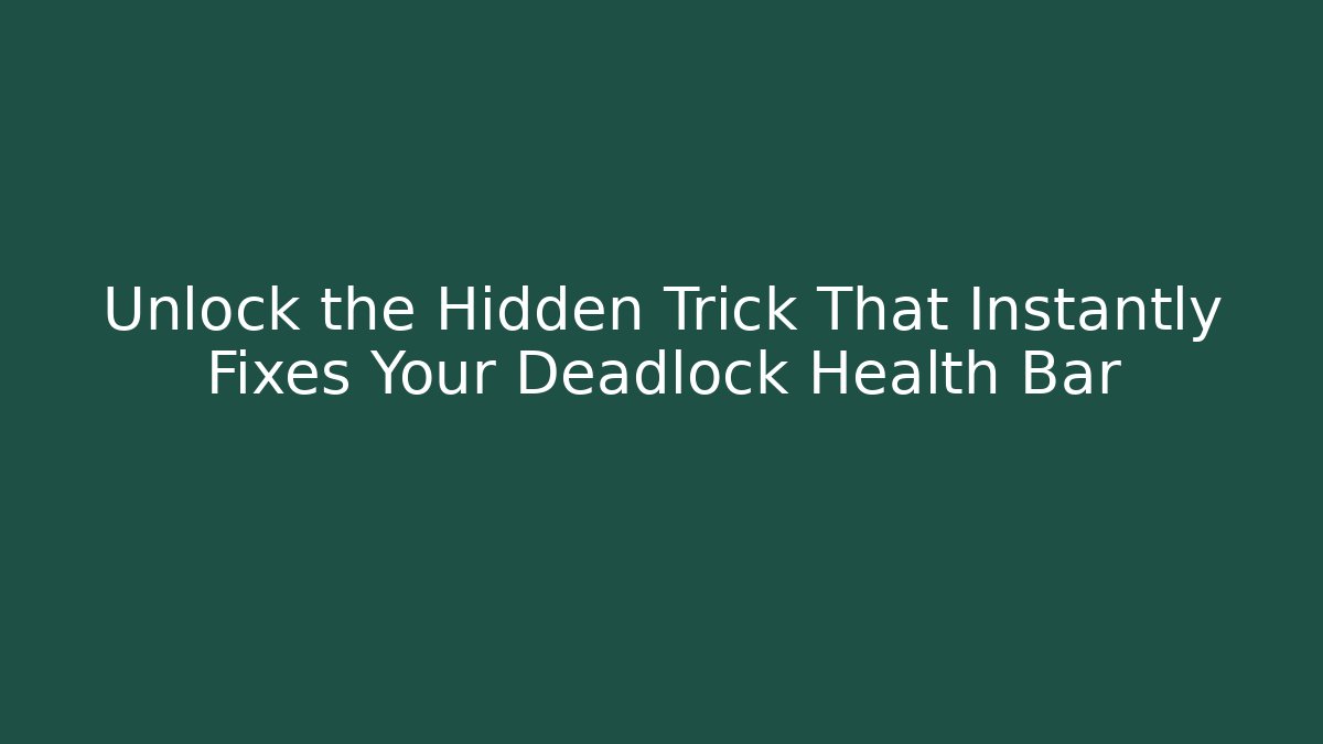 Unlock the Hidden Trick That Instantly Fixes Your Deadlock Health Bar