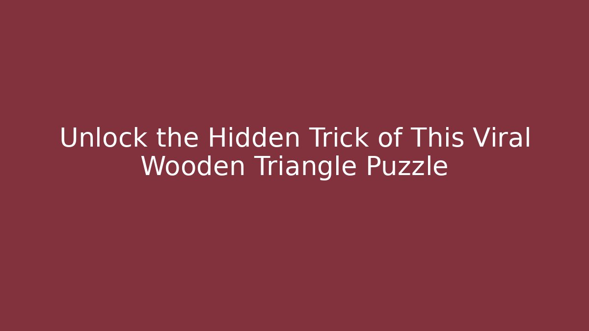 Unlock the Hidden Trick of This Viral Wooden Triangle Puzzle