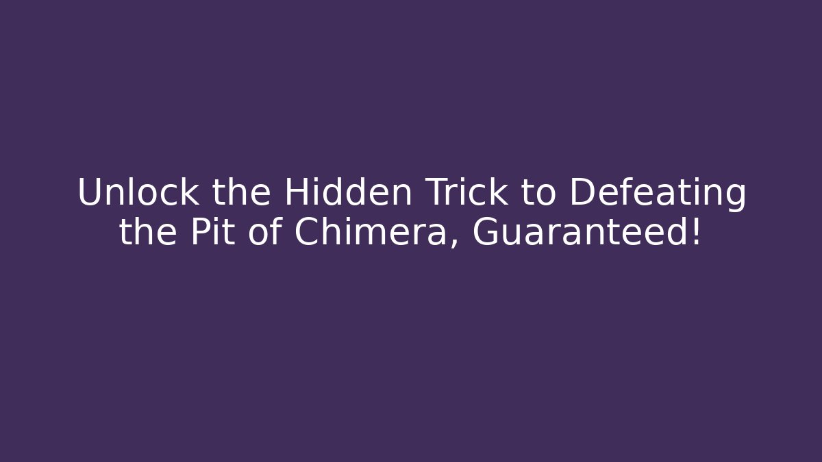 Unlock the Hidden Trick to Defeating the Pit of Chimera, Guaranteed!