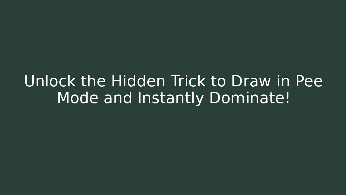 Unlock the Hidden Trick to Draw in Pee Mode and Instantly Dominate!