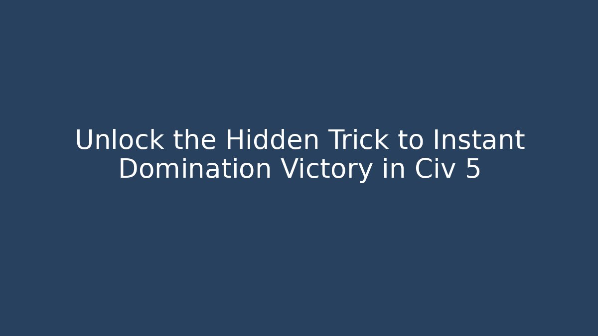 Unlock the Hidden Trick to Instant Domination Victory in Civ 5