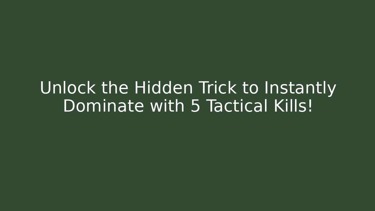 Unlock the Hidden Trick to Instantly Dominate with 5 Tactical Kills!