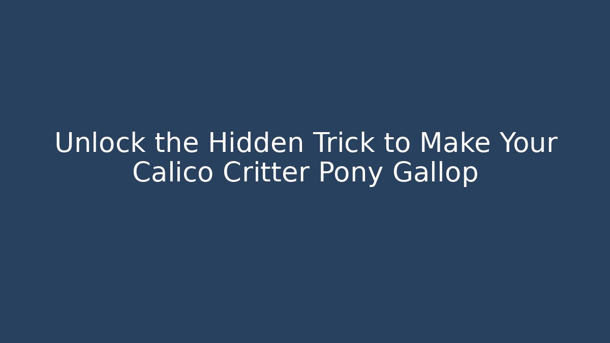 Unlock the Hidden Trick to Make Your Calico Critter Pony Gallop