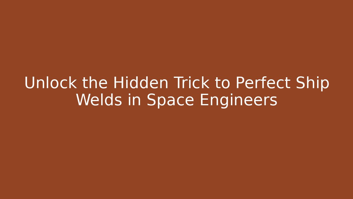 Unlock the Hidden Trick to Perfect Ship Welds in Space Engineers